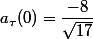 a_{\tau}(0) = \dfrac{- 8}{\sqrt{17}}